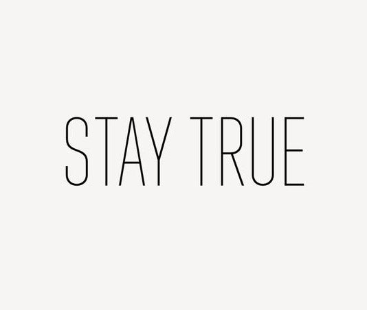 Stay True means to Persevere or to Last. Make the commitment today to find your Truth and Stay Faithful to it!